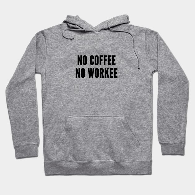 Funny - No Coffee No Workee - Joke Statement Coffee Humor Slogan Hoodie by sillyslogans